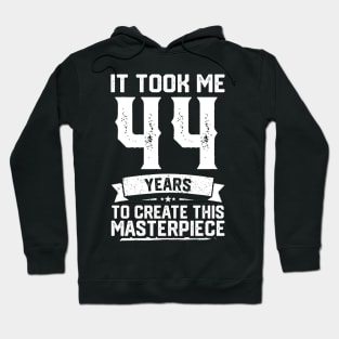 It Took Me 44 Years To Create This Masterpiece Hoodie